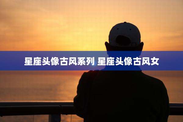 星座头像古风系列 星座头像古风女