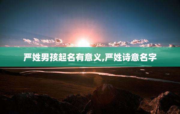 严姓男孩起名有意义,严姓诗意名字