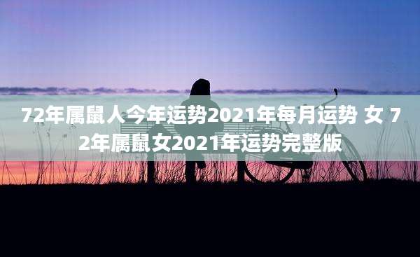 72年属鼠人今年运势2021年每月运势 女 72年属鼠女2021年运势完整版