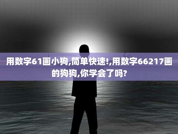用数字61画小狗,简单快速!,用数字66217画的狗狗,你学会了吗?