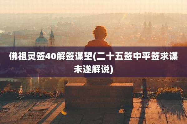 佛祖灵签40解签谋望(二十五签中平签求谋未遂解说)