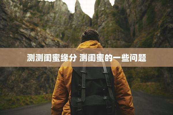 测测闺蜜缘分 测闺蜜的一些问题