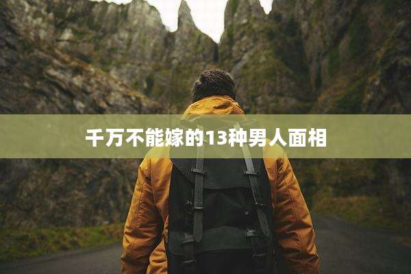 千万不能嫁的13种男人面相
