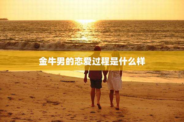 金牛男的恋爱过程是什么样
