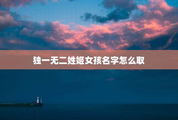 独一无二姓姬女孩名字怎么取