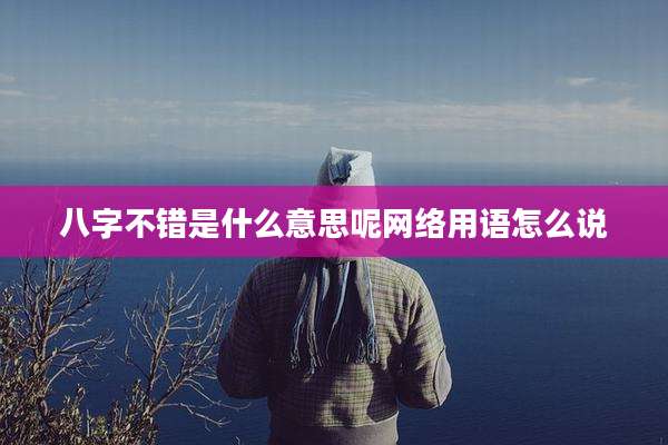 八字不错是什么意思呢网络用语怎么说