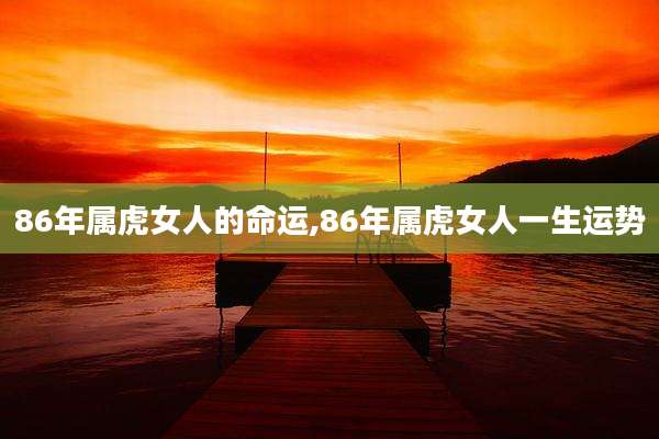 86年属虎女人的命运,86年属虎女人一生运势