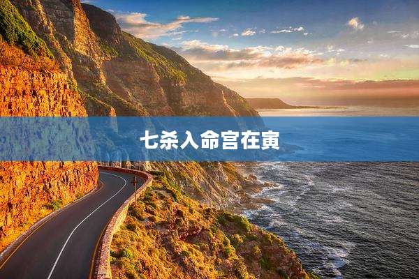 七杀入命宫在寅