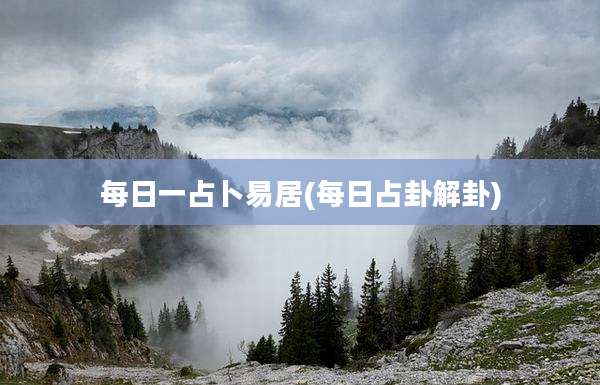 每日一占卜易居(每日占卦解卦)