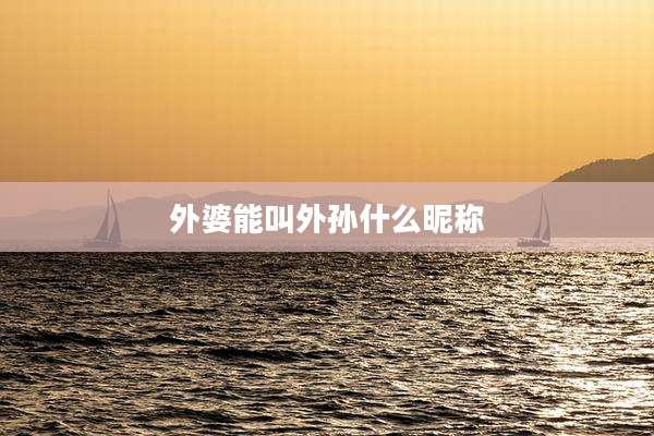 外婆能叫外孙什么昵称