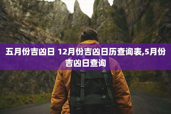 五月份吉凶日 12月份吉凶日历查询表,5月份吉凶日查询