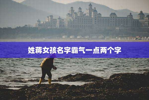 姓蒋女孩名字霸气一点两个字