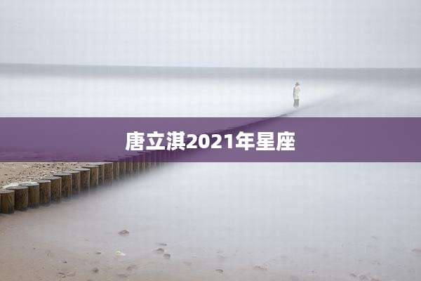 唐立淇2021年星座