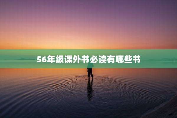 56年级课外书必读有哪些书