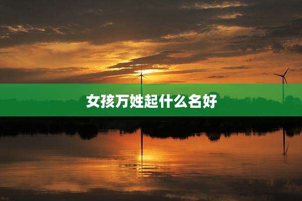 女孩万姓起什么名好