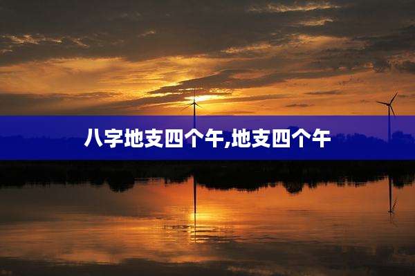 八字地支四个午,地支四个午