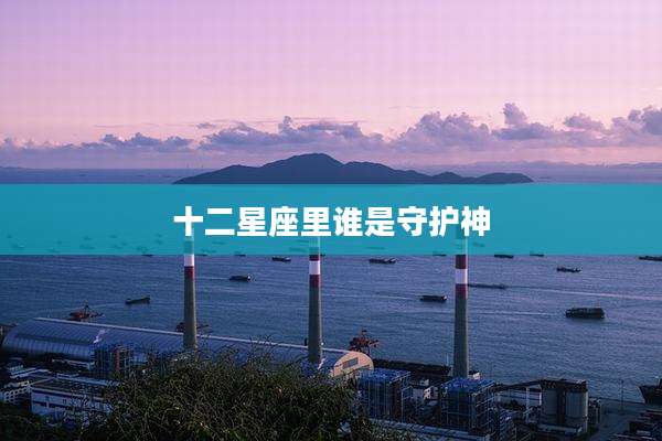 十二星座里谁是守护神