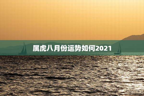 属虎八月份运势如何2021