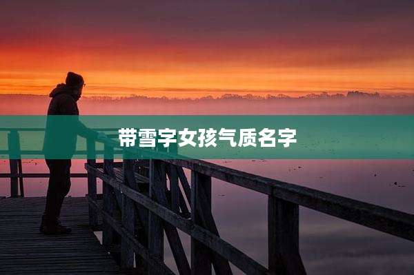 带雪字女孩气质名字