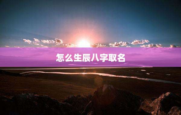 怎么生辰八字取名