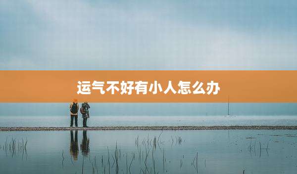 运气不好有小人怎么办