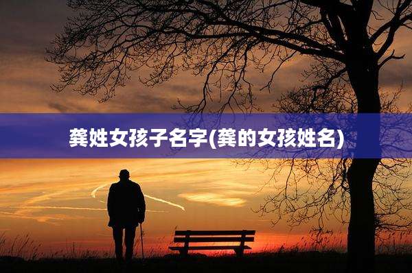 龚姓女孩子名字(龚的女孩姓名)