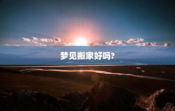 梦见搬家好吗?