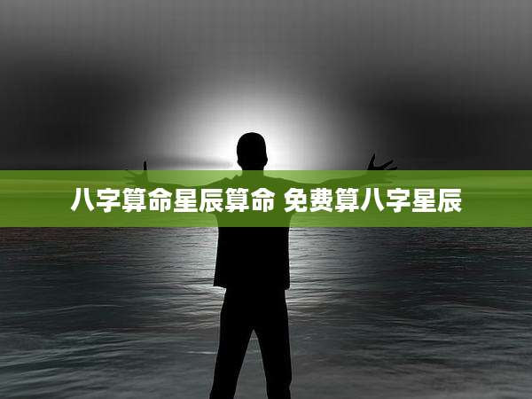 八字算命星辰算命 免费算八字星辰