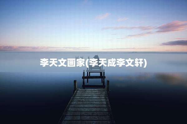 李天文画家(李天成李文轩)