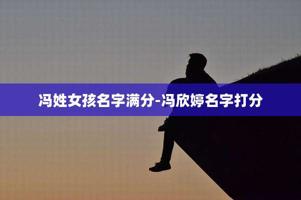 冯姓女孩名字满分-冯欣婷名字打分