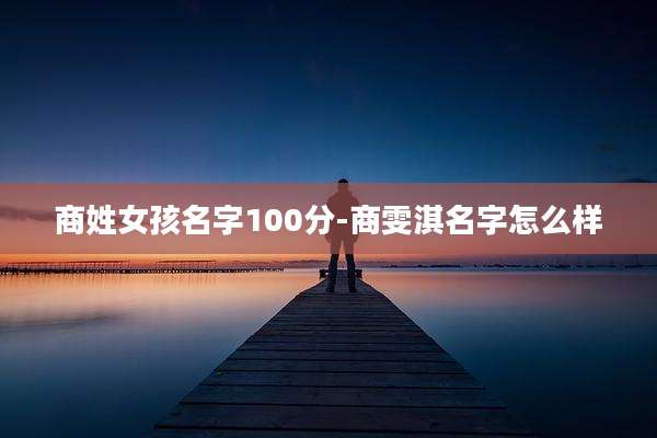 商姓女孩名字100分-商雯淇名字怎么样