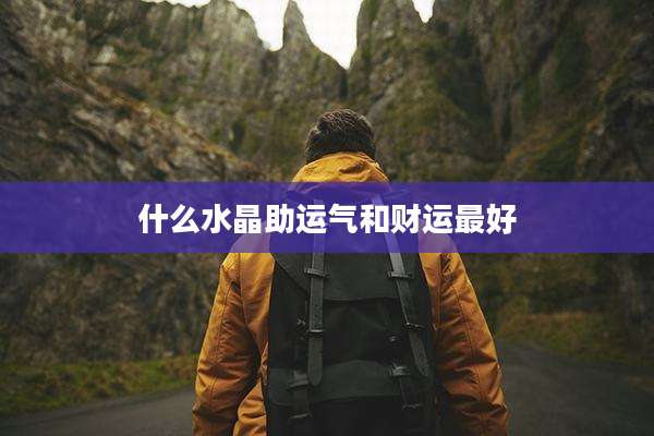 什么水晶助运气和财运最好