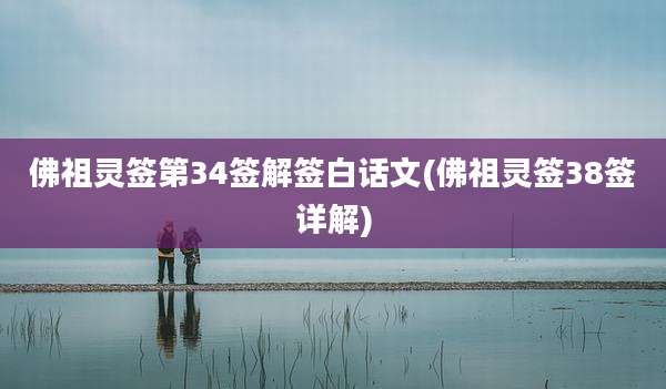 佛祖灵签第34签解签白话文(佛祖灵签38签详解)