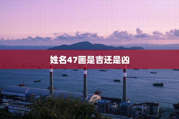 姓名47画是吉还是凶