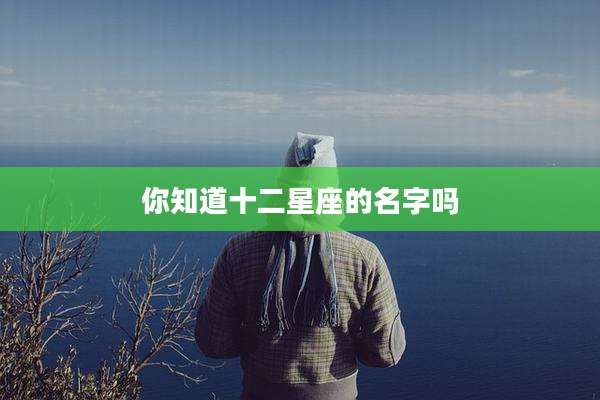 你知道十二星座的名字吗