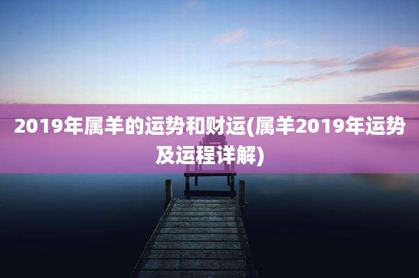 2019年属羊的运势和财运(属羊2019年运势及运程详解)