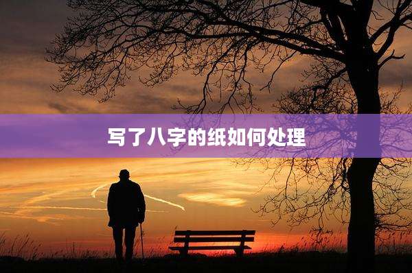 写了八字的纸如何处理