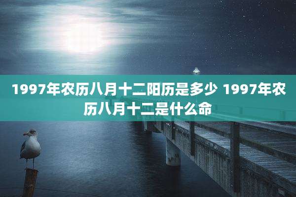 1997年农历八月十二阳历是多少 1997年农历八月十二是什么命