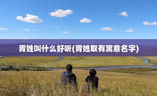 胥姓叫什么好听(胥姓取有寓意名字)