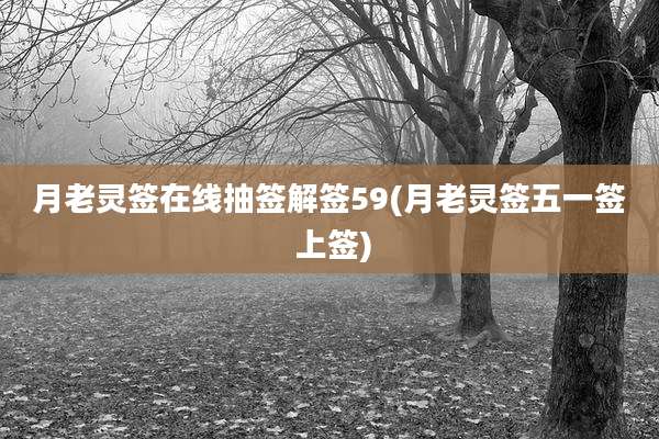 月老灵签在线抽签解签59(月老灵签五一签 上签)