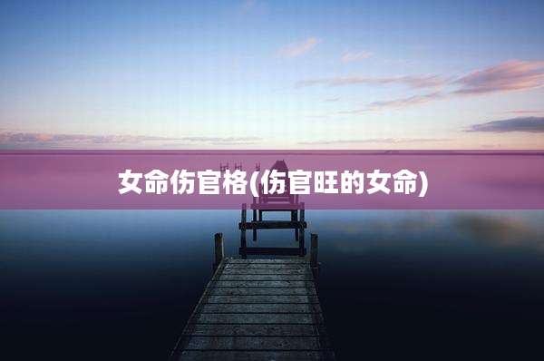 女命伤官格(伤官旺的女命)