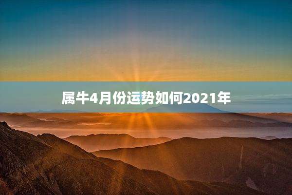 属牛4月份运势如何2021年