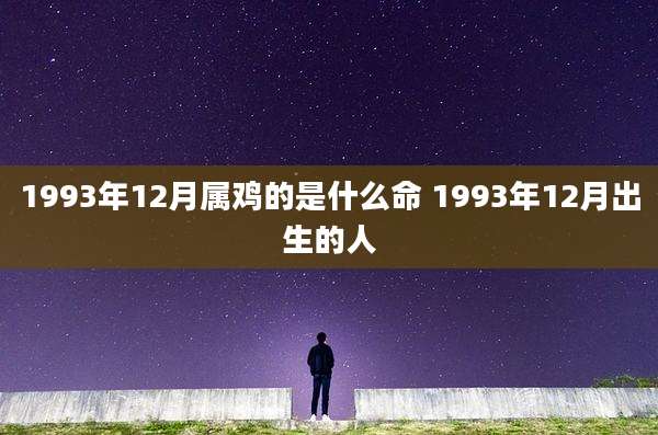 1993年12月属鸡的是什么命 1993年12月出生的人