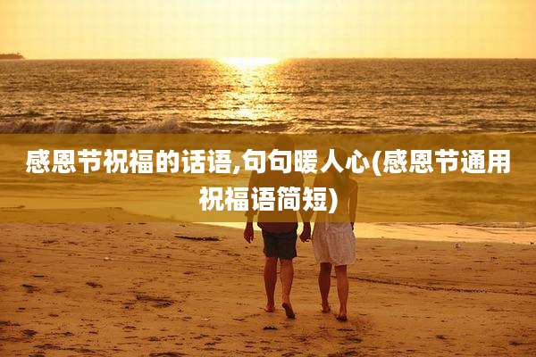 感恩节祝福的话语,句句暖人心(感恩节通用祝福语简短)