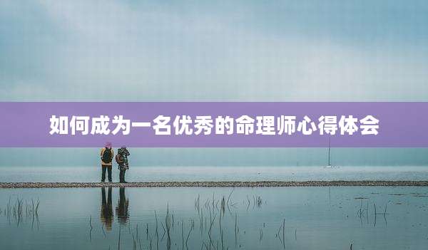 如何成为一名优秀的命理师心得体会