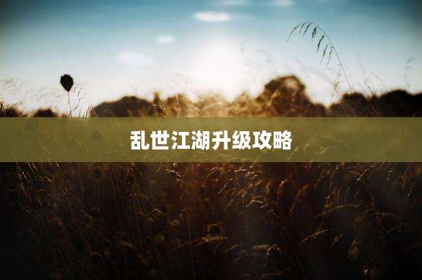 乱世江湖升级攻略