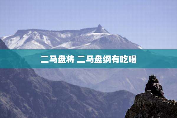 二马盘将 二马盘纲有吃喝