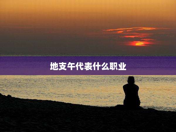地支午代表什么职业