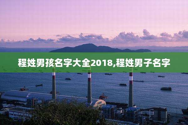 程姓男孩名字大全2018,程姓男子名字