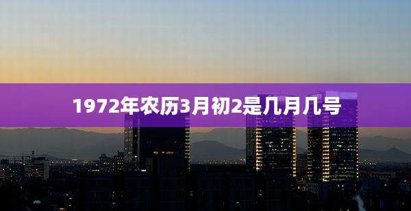 1972年农历3月初2是几月几号